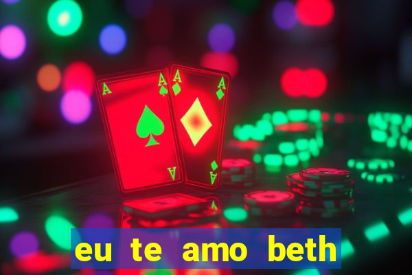 eu te amo beth cooper 2